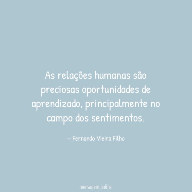 As relações humanas são preciosas oportunidades de aprendizado