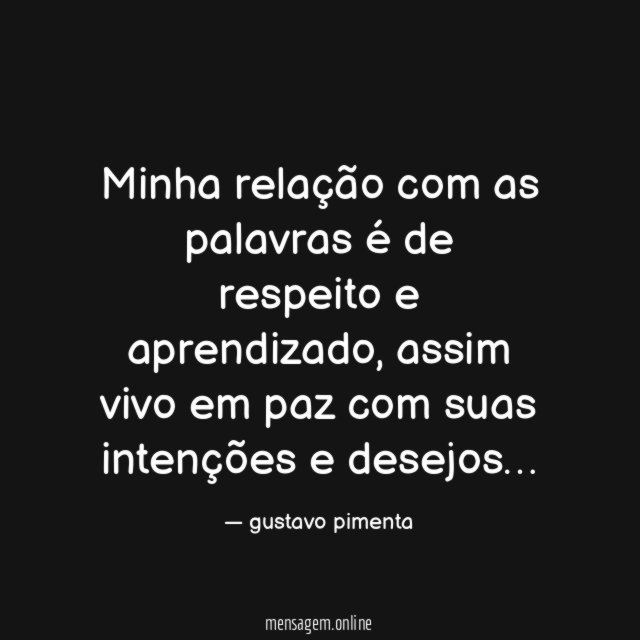 Minha relação com as palavras é de respeito e aprendizado