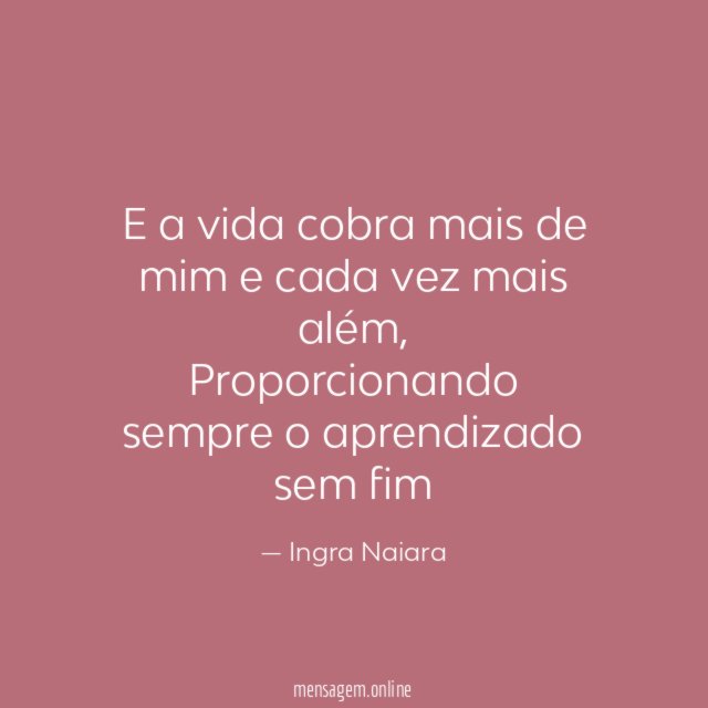 E a vida cobra mais de mim