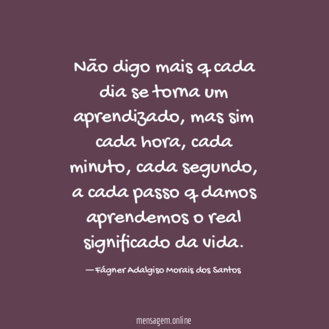 Não digo mais q cada dia se torna um aprendizado