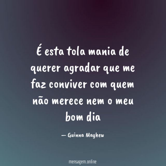 É esta tola mania de querer agradar que
