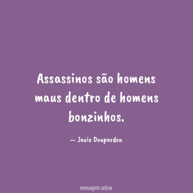 Assassinos são homens maus dentro de homens bonzinhos