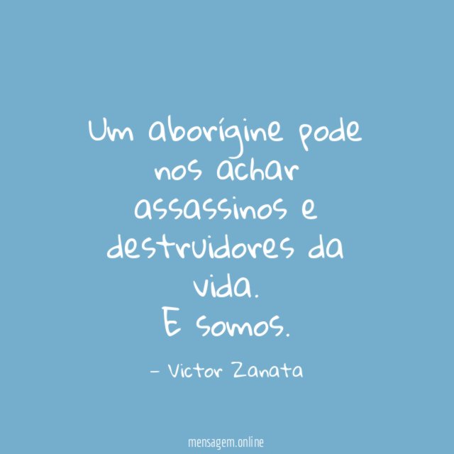 Um aborígine pode nos achar assassinos e destruidores da vida