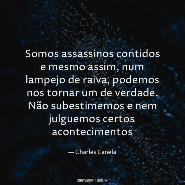 Somos assassinos contidos e mesmo assim