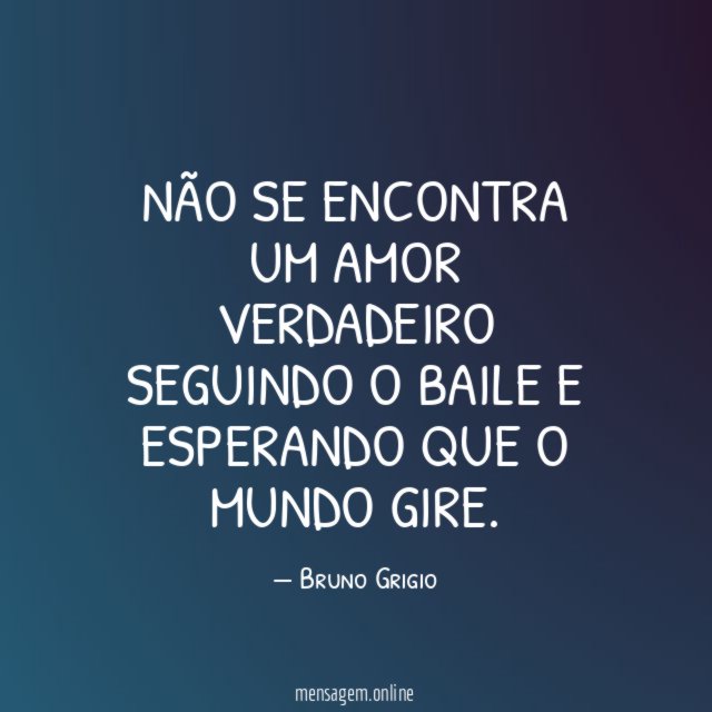 Não se encontra um amor verdadeiro seguindo