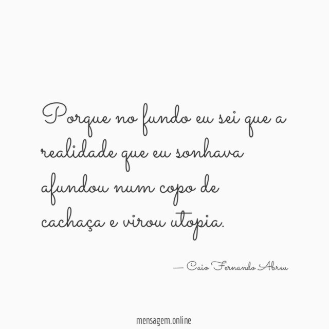 Porque no fundo eu sei que a realidade