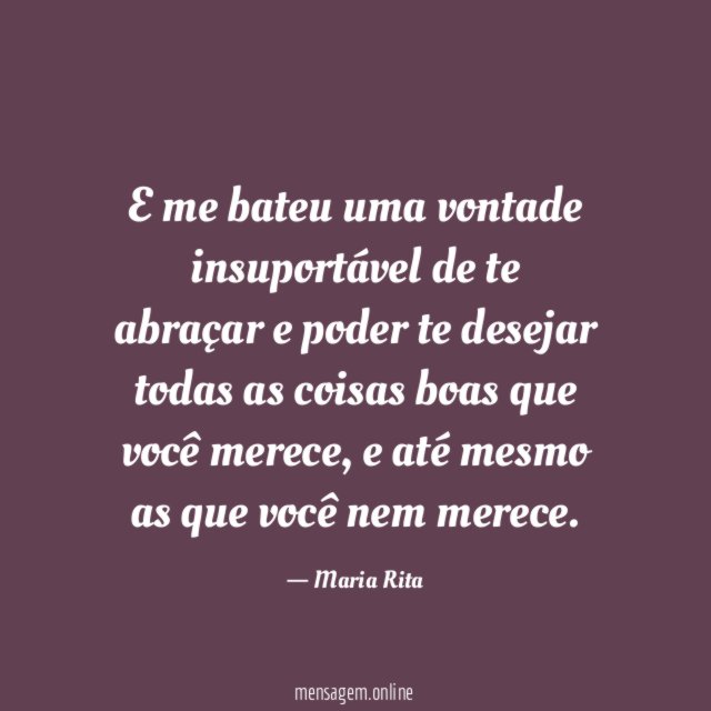 E me bateu uma vontade insuportável de te