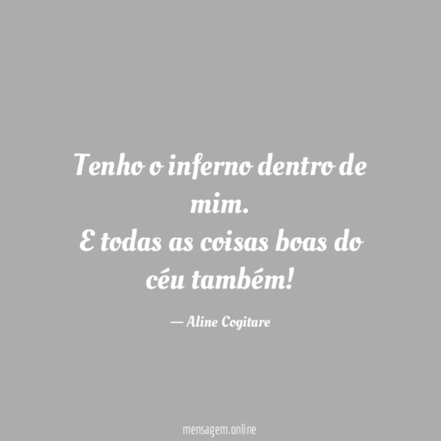 Tenho o inferno dentro de mim