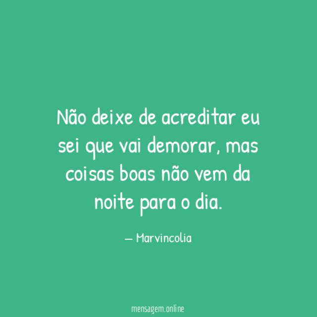 Não deixe de acreditar eu sei que vai demorar