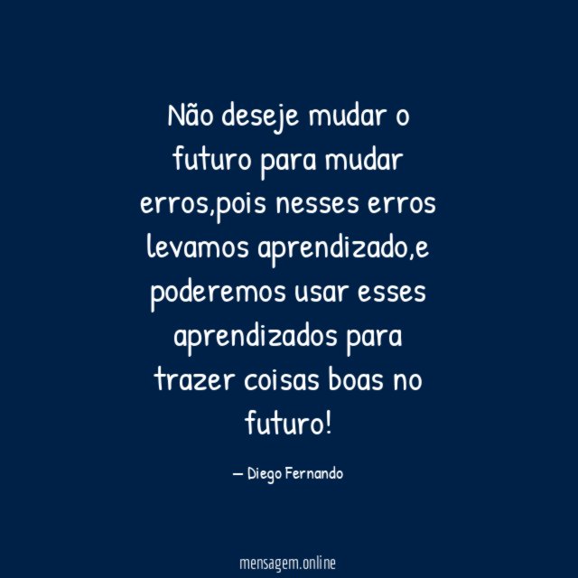 Não deseje mudar o futuro para mudar erros