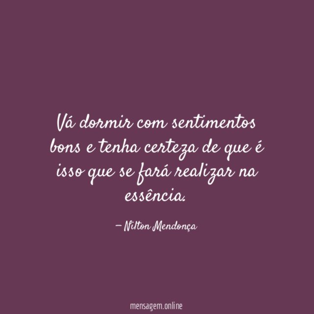 Vá dormir com sentimentos bons e tenha certeza