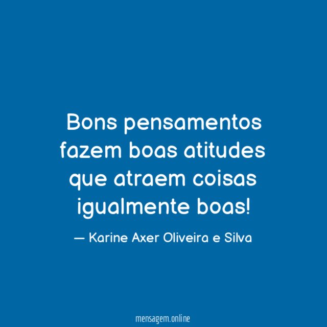 Bons pensamentos fazem boas atitudes que atraem coisas igualmente boas