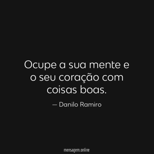 Ocupe a sua mente e o seu coração com coisas boas