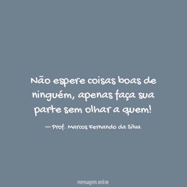 Não espere coisas boas de ninguém