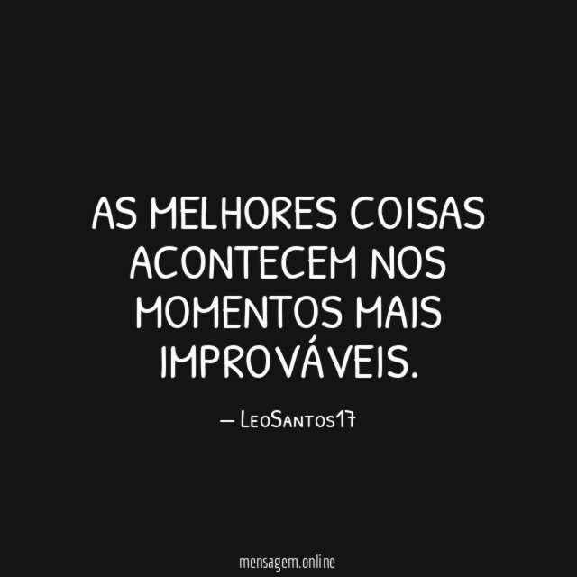 As melhores coisas acontecem nos momentos mais improváveis