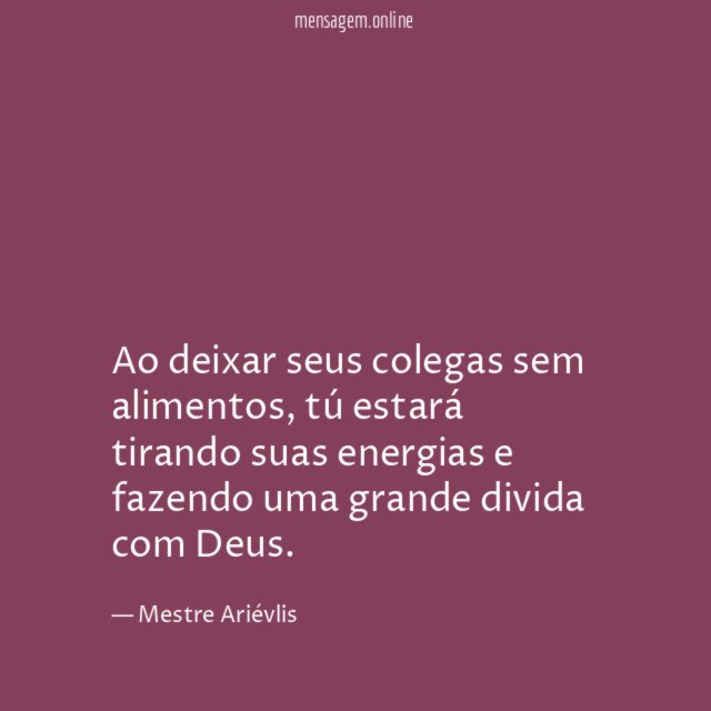 Ao deixar seus colegas sem alimentos