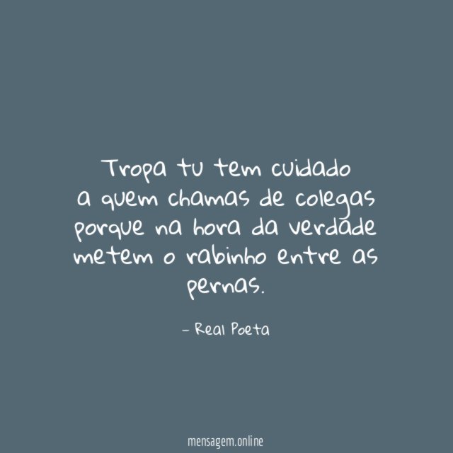 Tropa tu tem cuidado a quem chamas de colegas porque