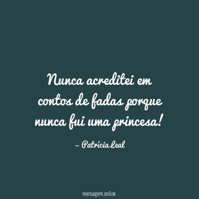 Nunca acreditei em contos de fadas porque nunca fui uma princesa