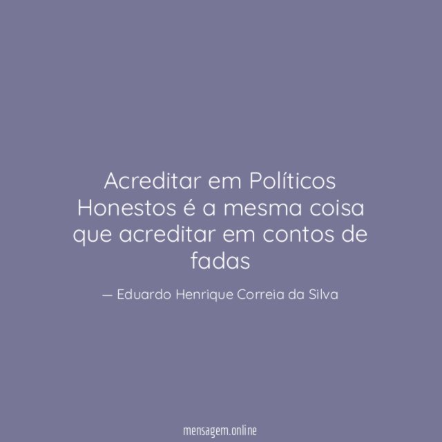Acreditar em Políticos Honestos é a mesma coisa