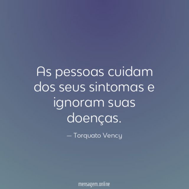 As pessoas cuidam dos seus sintomas e ignoram suas doenças