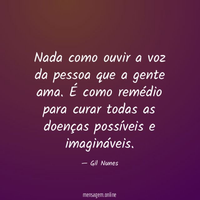 Nada como ouvir a voz da pessoa que a gente ama