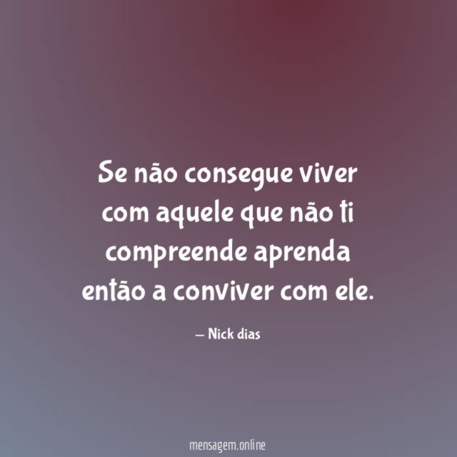 Se não consegue viver com aquele que não