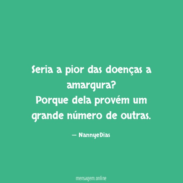Seria a pior das doenças a amargura