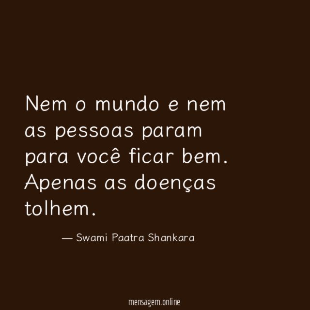 Nem o mundo e nem as pessoas param para você ficar bem