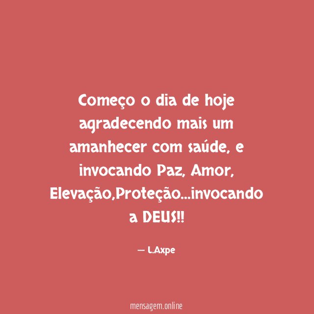 Começo o dia de hoje agradecendo mais um