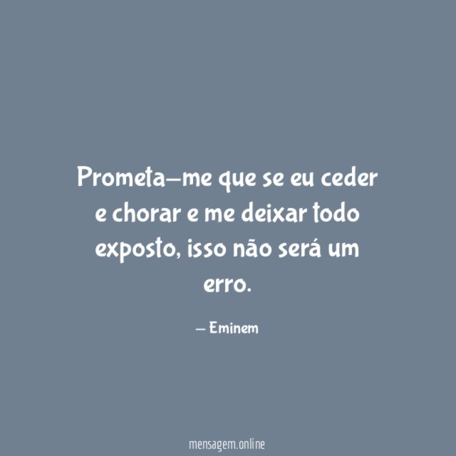 Prometa-me que se eu ceder e chorar e me deixar todo exposto