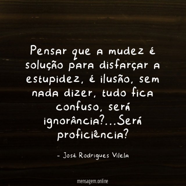 Pensar que a mudez é solução para disfarçar a estupidez