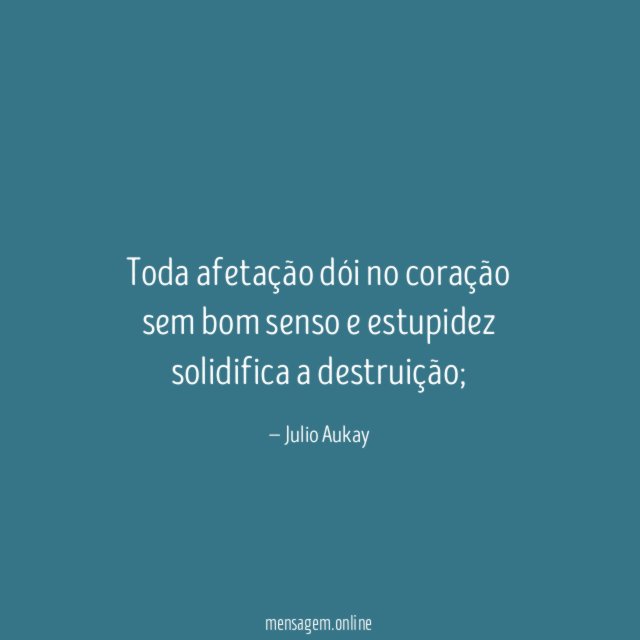 Toda afetação dói no coração sem bom senso
