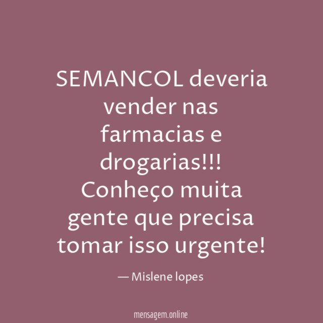 SEMANCOL deveria vender nas farmacias e drogarias