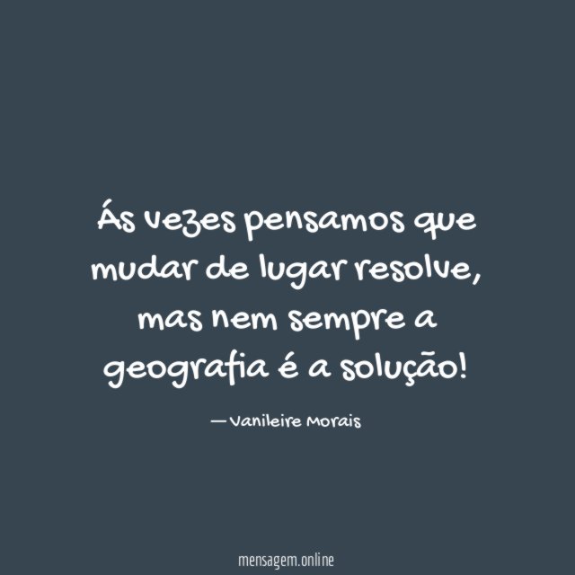 Ás vezes pensamos que mudar de lugar resolve