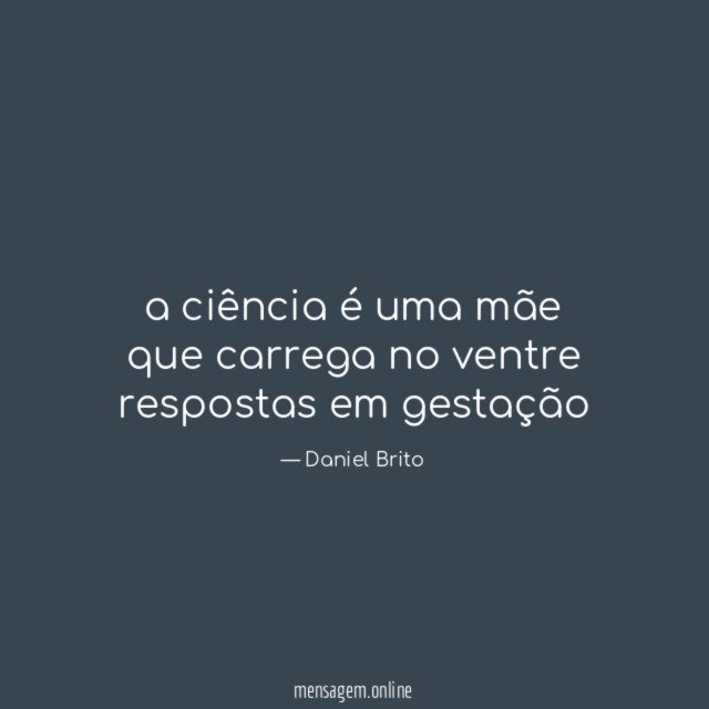 a ciência
é uma mãe