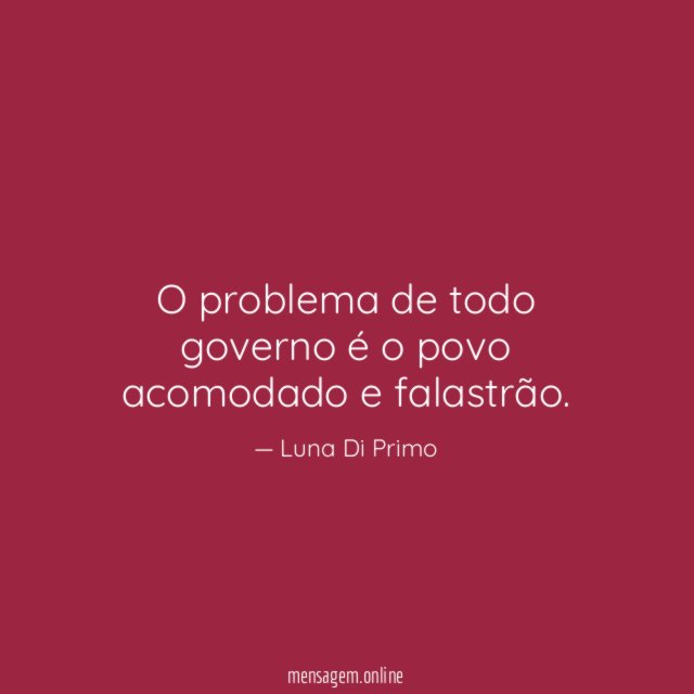 O problema de todo governo é o povo acomodado e falastrão