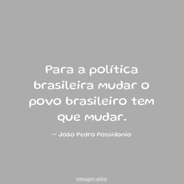 Para a política brasileira mudar o povo brasileiro tem que mudar