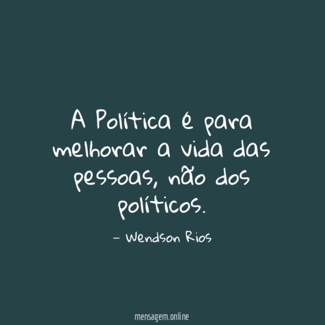 A Política é para melhorar a vida das pessoas