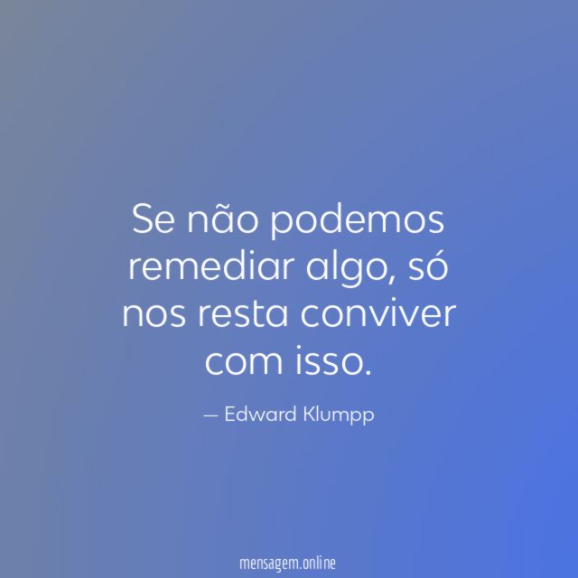 Se não podemos remediar algo