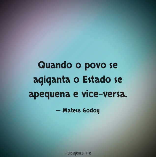 Quando o povo se agiganta o Estado se apequena e vice-versa