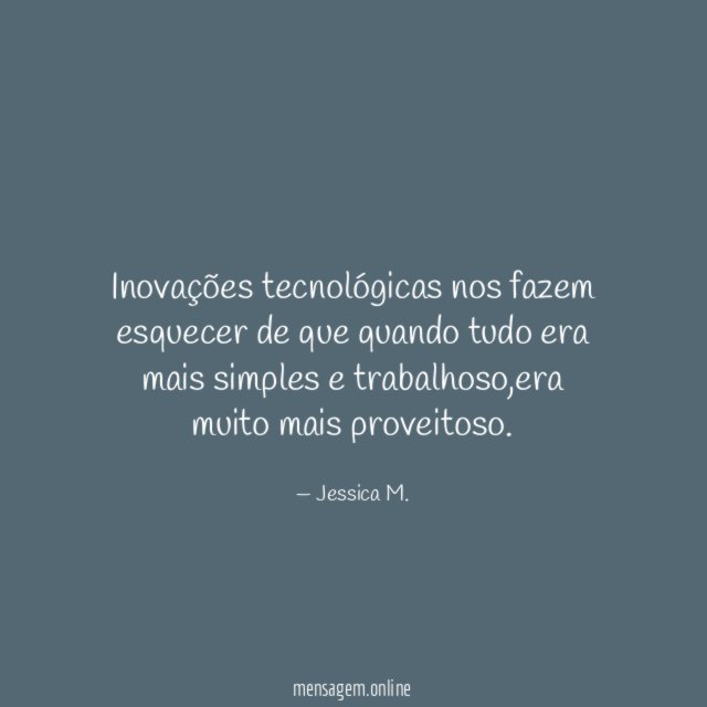 Inovações tecnológicas nos fazem esquecer de que quando