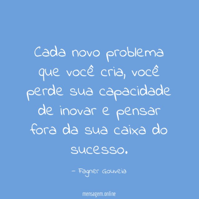 Cada novo problema que você cria