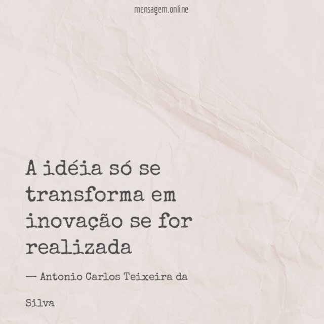 A idéia só se transforma em inovação se for realizada