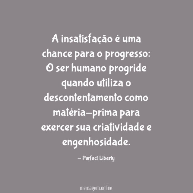 A insatisfação é uma chance para o progresso