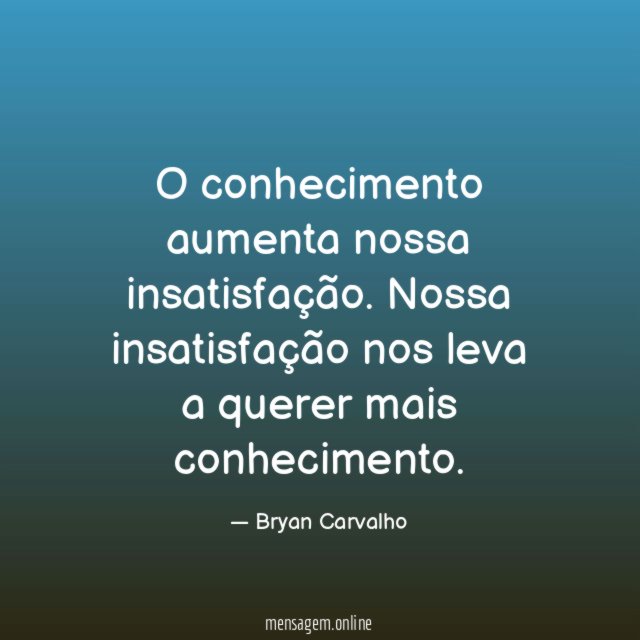 O conhecimento aumenta nossa insatisfação