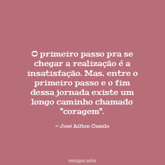 O primeiro passo pra se chegar a realização é a insatisfação