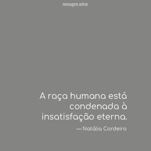 A raça humana está condenada à insatisfação eterna