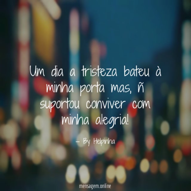 Um dia a tristeza bateu à minha porta mas