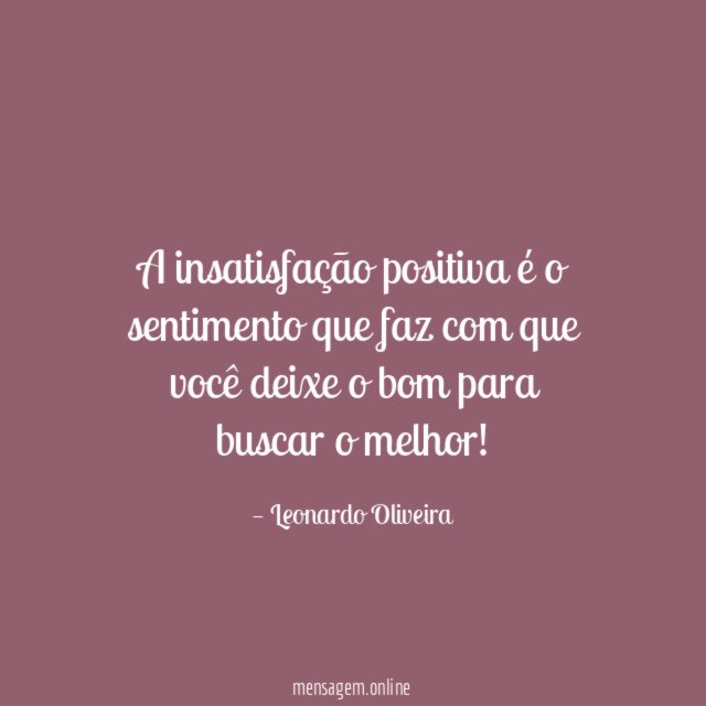 A insatisfação positiva é o sentimento que faz