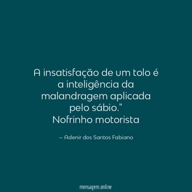 A insatisfação de um tolo é a inteligência